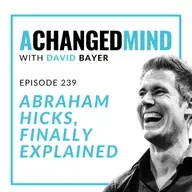 239 Abraham Hicks, Finally Explained