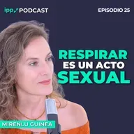 Sexualidad consciente: placer, salud y abundancia con Mirenlu Guinea 25 (IPP Podcast)