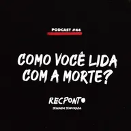 REC #44 - COMO VOCÊ LIDA COM A MORTE?