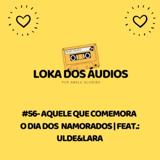 #57 - aquele que comemora o Dia dos Namorados | feat.: Ulde&Lara