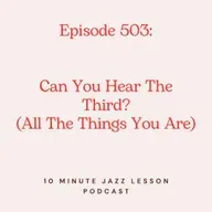 Episode 503 - Can You Hear The Third All The Things You Are