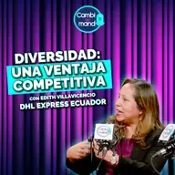 De empezar desde abajo a liderar DHL Express Ecuador | Edith Villavicencio | Cdm T2 | Ep 8