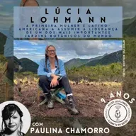 264 - Lucia Lohmann - A primeira mulher e latino-americana a assumir a liderança de um dos mais importantes jardins botânicos do mundo
