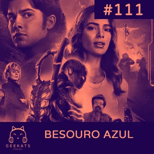 #111 - Besouro Azul - Geekats Podcast