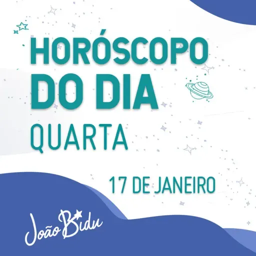 Horóscopo do Dia 17 de Janeiro de 2024 - Quarta | POR JOÃO BIDU
