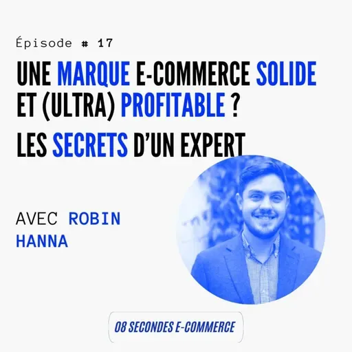 Épisode #17 : Une marque e-commerce solide et (ultra) profitable ? Les secrets d'un expert - avec Robin Hanna