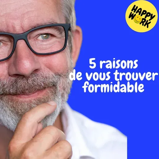 Happy Work - Management & bien-être au travail - Replay —  5 raisons de vous trouver formidable