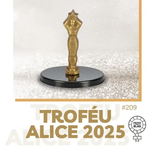 Feito por Elas #209 Troféu Alice 2025 Melhores do Ano