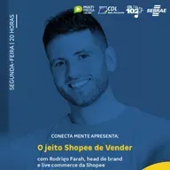 O jeito Shopee de vender com Rodrigo Farah | Conecta Mente #254