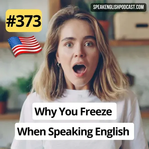 #373 Why You Freeze When Speaking English