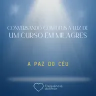 A PAZ DO CÉU - Conversando com Deus à Luz de Um Curso em Milagres | UCEM | Na Frequência do Amor