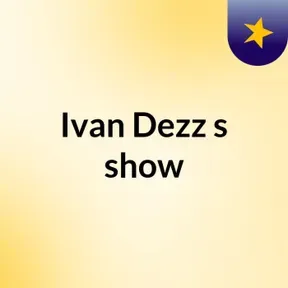 Ivan Dezz's show