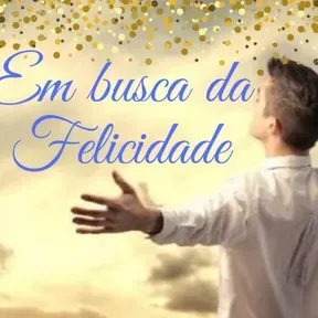 EM BUSCA DA FELICIDADE