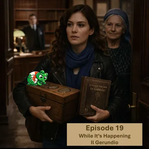 Episode 19 - While It’s Happening – Il Gerundio