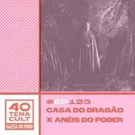 Quarentena Cult #123: O cinismo de "Casa do Dragão" está vencendo "Anéis de Poder"