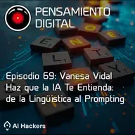Ep69, con Vanesa Vidal. Haz que la IA te entienda:
de la lingüística al prompting