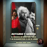 E370: Autismo y Genios: El Enigma de Newton, Tesla y Mi Diagnóstico a los 43 años (con: Meny Sáenz)