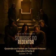 Quando os Fortes se Tornam Fracos Sansão - Parte II - Rev. Gustavo Bacha
