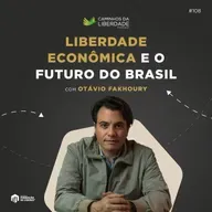 Liberdade Econômica e o Futuro do Brasil | Otávio Fakhoury Faka | Caminhos da Liberdade Podcast