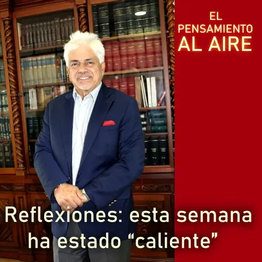 Reflexiones: esta semana ha estado “caliente”