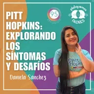 Ep. 95 - Pitt Hopkins: Explorando los síntomas y desafíos con Daniela Sánchez