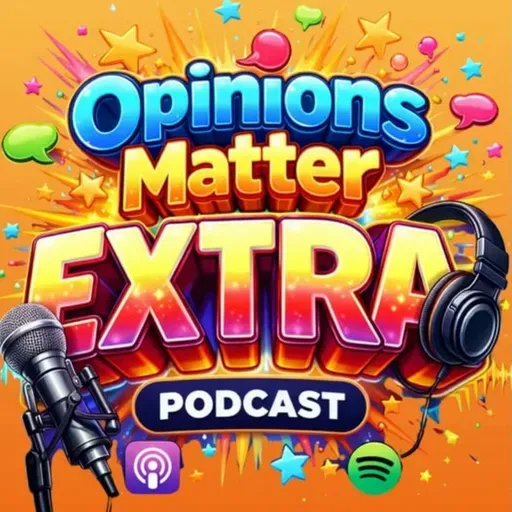 Opinions Matter EXTRA – The Uncut Version - Ep. 55
