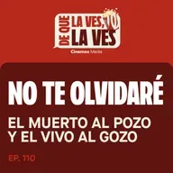 #110. EL MUERTO AL POZO Y EL VIVO AL GOZO | No te Olvidaré