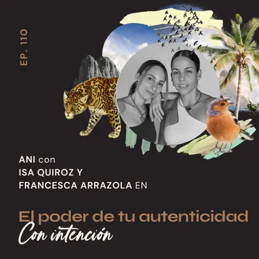 110. El Poder de tu autenticidad - con Isa Quiroz y Francesca Arrazola