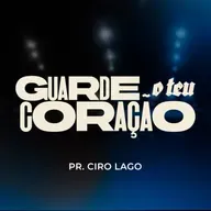 Guarde o teu coração - Pr. Ciro Lago
