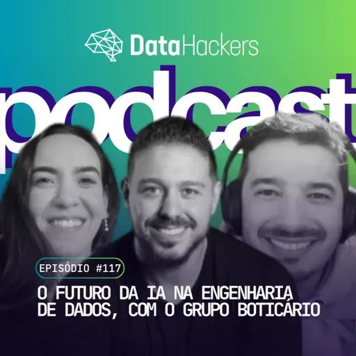 O futuro da IA na Engenharia de Dados, com o Grupo Boticário - Data Hackers Podcast #117