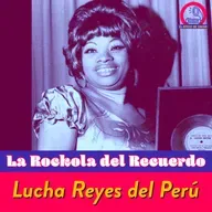 La Rockola del Recuerdo: Lucha Reyes del Perú