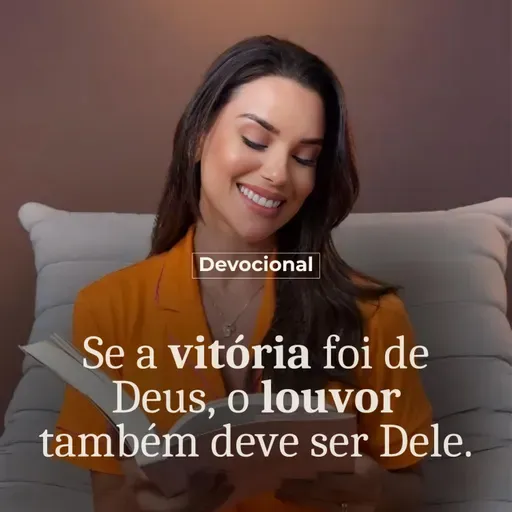 SE A VITÓRIA FOI DE DEUS, O LOUVOR TAMBÉM DEVE SER DELE.