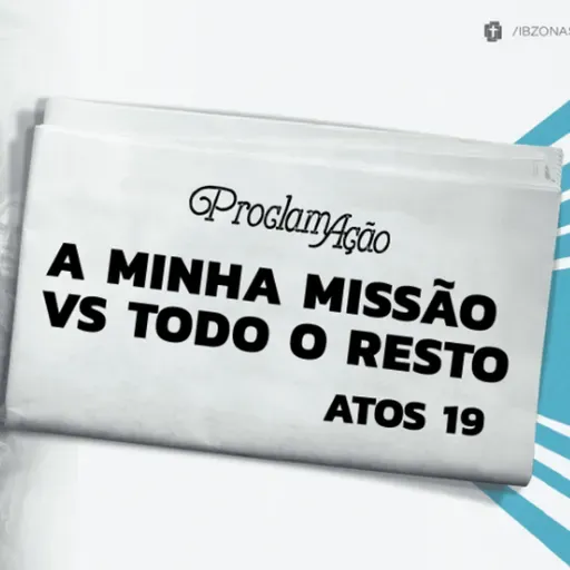 Lazaro Andrade - A MINHA MISSÃO VS TODO O RESTO (Atos 19)