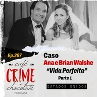 297 - Caso Ana e Brian Walshe - Parte 1- Vida Perfeita | Estados Unidos