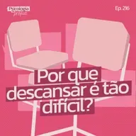 #216 - Por que descansar é tão difícil? 
