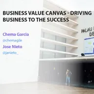 Business Value Canvas - Driving Business to the success - Chema Garcia y Jose Nieto