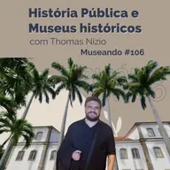 Museando #106: História Pública e Museus Históricos - feat. Thomas Nizio