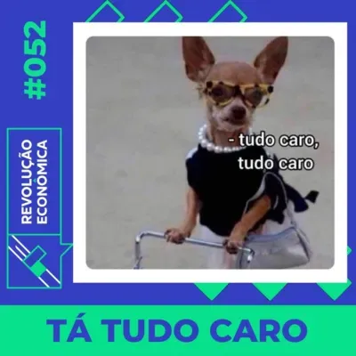 #052 - Tá Tudo Caro!