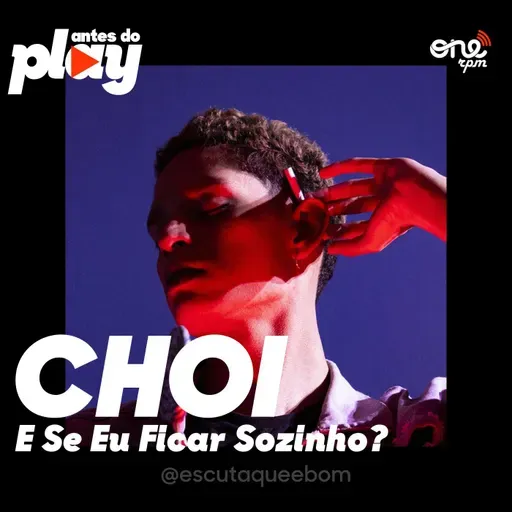 CHOI - E Se Eu Ficar Sozinho? / ANTES DO PLAY #003