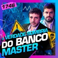 1746 - A VERDADE SOMBRIA DO BANCO MASTER: RENAN SANTOS E RENATO BATTISTA
