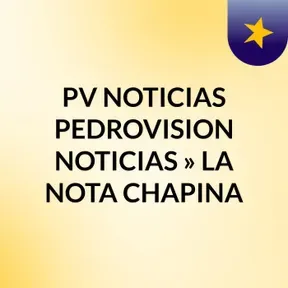 PV NOTICIAS PEDROVISION NOTICIAS » LA NOTA CHAPINA