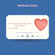 Meditação guiada: Transformando dor em amor: para quem está vivendo um momento difícil