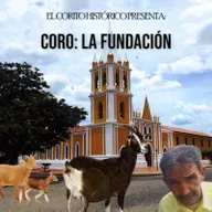 El Corito Histórico #118 - La Fundación de Coro
