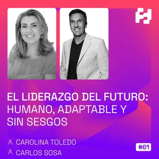 #61 - El liderazgo del futuro: humano, adaptable y sin sesgos (Carolina Toledo y Carlos Sosa)