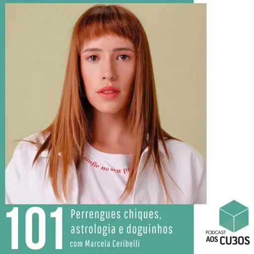 EP. 101 - Perrengues chiques, astrologia e doguinhos (part. Marcela Ceribelli)