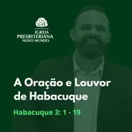 A Oração e Louvor de Habacuque