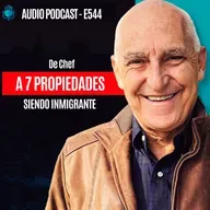 E544 - De Chef a 7 Propiedades SIENDO INMIGRANTE