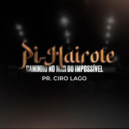 Pi- Hairote (Caminho do Mar do Impossível) - Pr. Ciro Lago