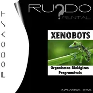 #238 - Xenobots: Organismos Biológicos Programáveis