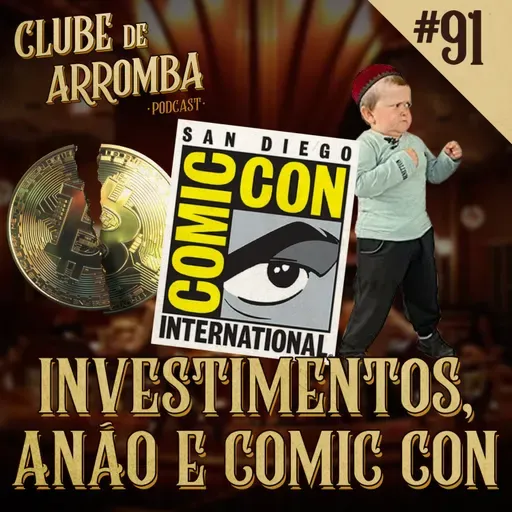 Ep. 91 - Investimentos, Anão e Comic Con
